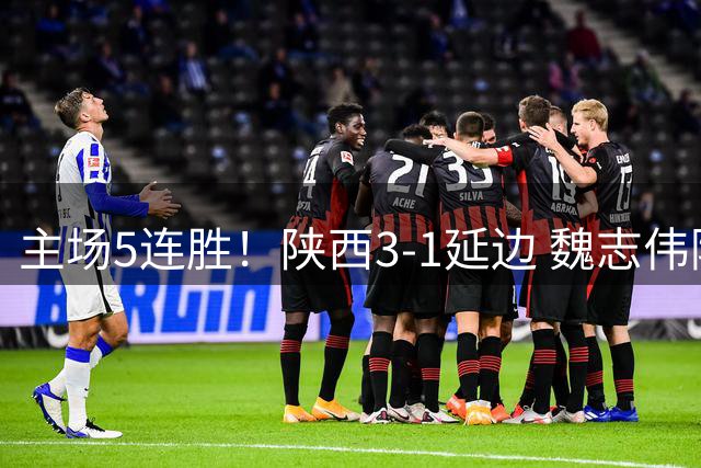 主场5连胜！陕西3-1延边 魏志伟阿兹拉克建功 乔瓦尼连续3场破门